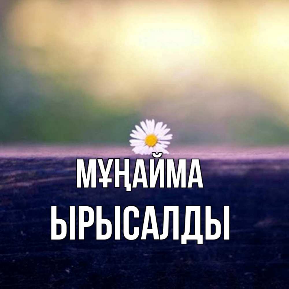 Күн сайын ашық хат с именем, ЫРЫСАЛДЫ Мұңайма красота Онлайн тегін жүктеп алу тілектері бар керемет карта 