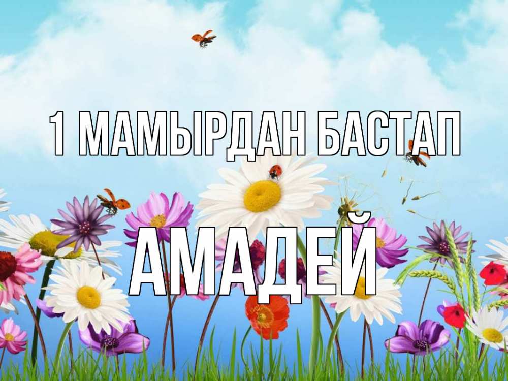 Күн сайын ашық хат с именем, Амадей 1 мамырдан бастап С 1 мая Онлайн тегін жүктеп алу тілектері бар керемет карта 