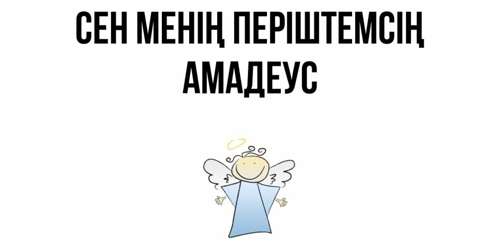 Күн сайын ашық хат с именем, Амадеус Сен менің періштемсің ангел Онлайн тегін жүктеп алу тілектері бар керемет карта 