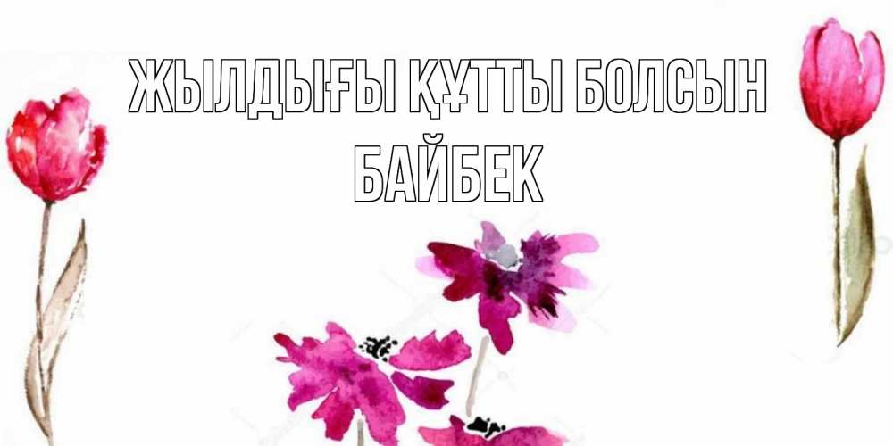 Күн сайын ашық хат с именем, Байбек Жылдығы құтты болсын красные цветы нарисованные акварелью Онлайн тегін жүктеп алу тілектері бар керемет карта 