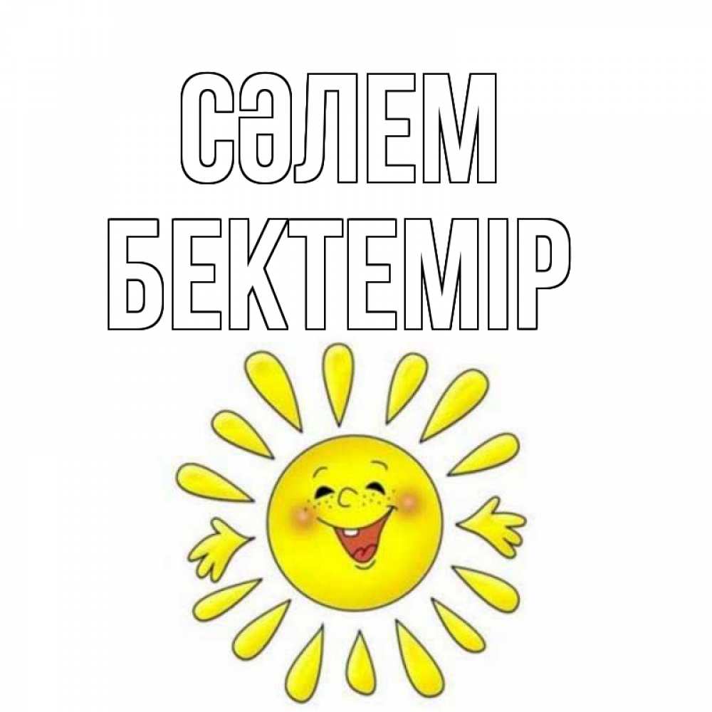 Күн сайын ашық хат с именем, Бектемір Сәлем солнце Онлайн тегін жүктеп алу тілектері бар керемет карта 