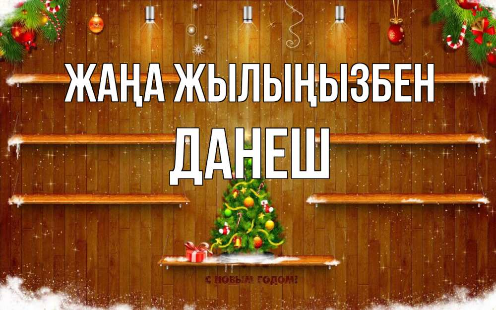 Күн сайын ашық хат с именем, ДАНЕШ Жаңа жылыңызбен с новым годом Онлайн тегін жүктеп алу тілектері бар керемет карта 
