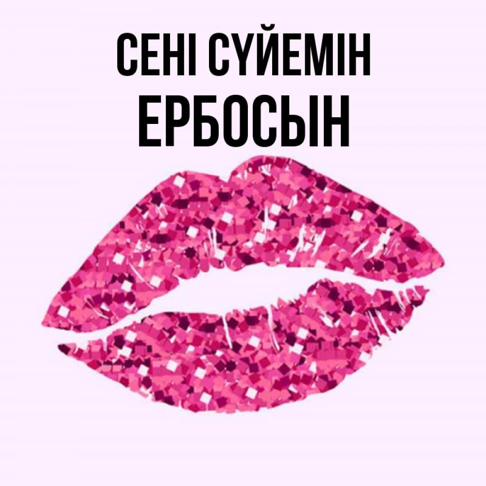 Күн сайын ашық хат с именем, Ербосын Сені сүйемін открытка с женскими губами и поцелуем для парня Онлайн тегін жүктеп алу тілектері бар керемет карта 
