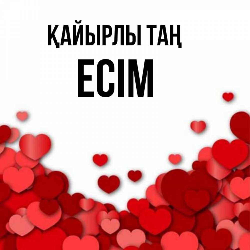 Күн сайын ашық хат с именем, Есім Қайырлы таң хорошего настроения Онлайн тегін жүктеп алу тілектері бар керемет карта 