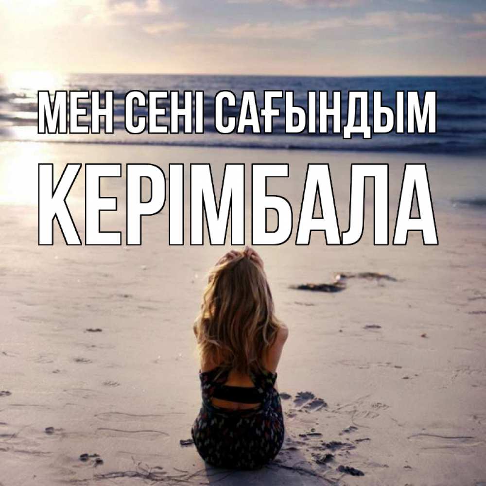 Күн сайын ашық хат с именем, КЕРІМБАЛА Мен сені сағындым тебя 1 Онлайн тегін жүктеп алу тілектері бар керемет карта 