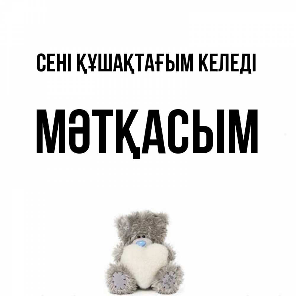Күн сайын ашық хат с именем, МӘТҚАСЫМ сені құшақтағым келеді медвежонок с сердечком белого цвета Онлайн тегін жүктеп алу тілектері бар керемет карта 