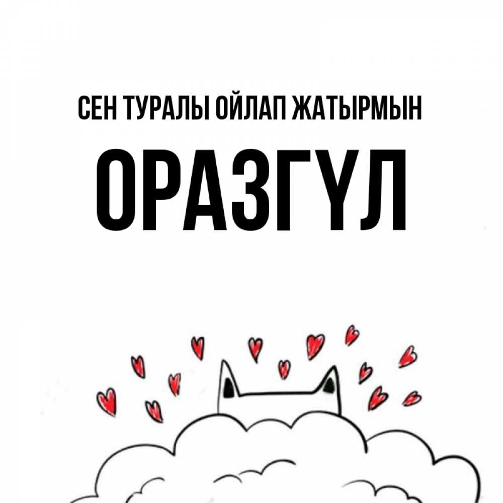 Күн сайын ашық хат с именем, ОРАЗГҮЛ Сен туралы ойлап жатырмын кот за облаком Онлайн тегін жүктеп алу тілектері бар керемет карта 