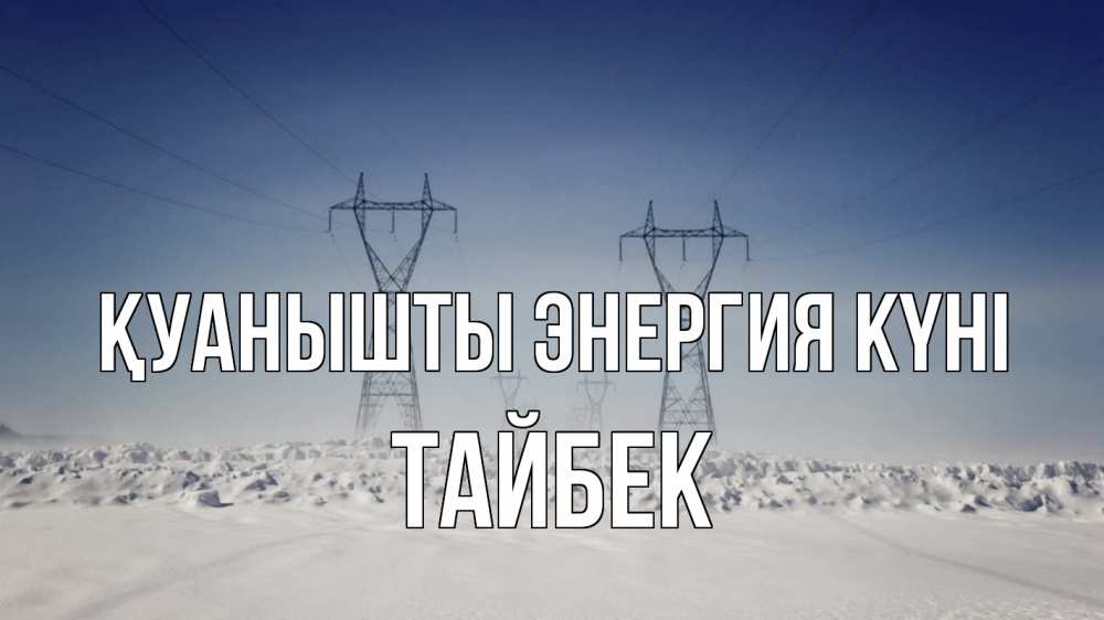 Күн сайын ашық хат с именем, ТАЙБЕК Қуанышты энергия күні снег зима Онлайн тегін жүктеп алу тілектері бар керемет карта 