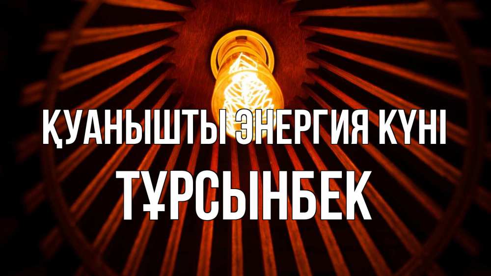 Күн сайын ашық хат с именем, ТҰРСЫНБЕК Қуанышты энергия күні лампа Онлайн тегін жүктеп алу тілектері бар керемет карта 