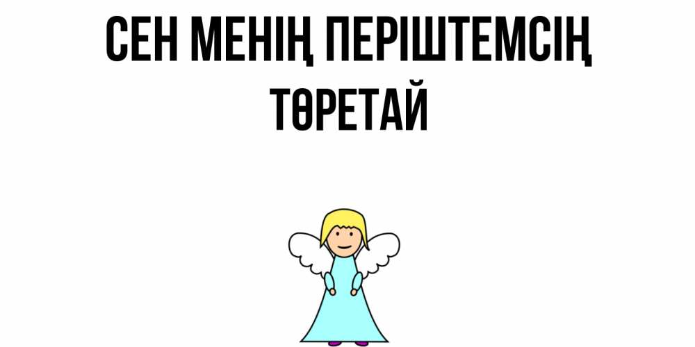 Күн сайын ашық хат с именем, Төретай Сен менің періштемсің ангел Онлайн тегін жүктеп алу тілектері бар керемет карта 