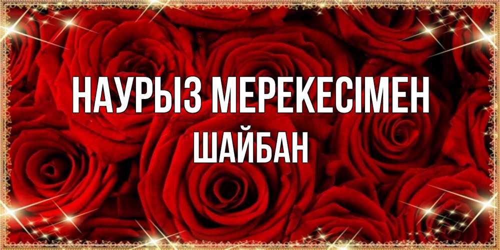Күн сайын ашық хат с именем, ШАЙБАН Наурыз мерекесімен открытка для любимой Онлайн тегін жүктеп алу тілектері бар керемет карта 