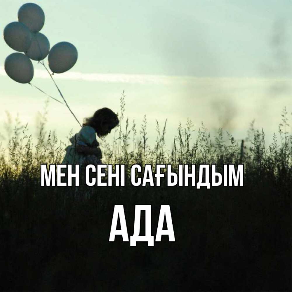 Күн сайын ашық хат с именем, Ада Мен сені сағындым приходи ко мне и давай дружить Онлайн тегін жүктеп алу тілектері бар керемет карта 