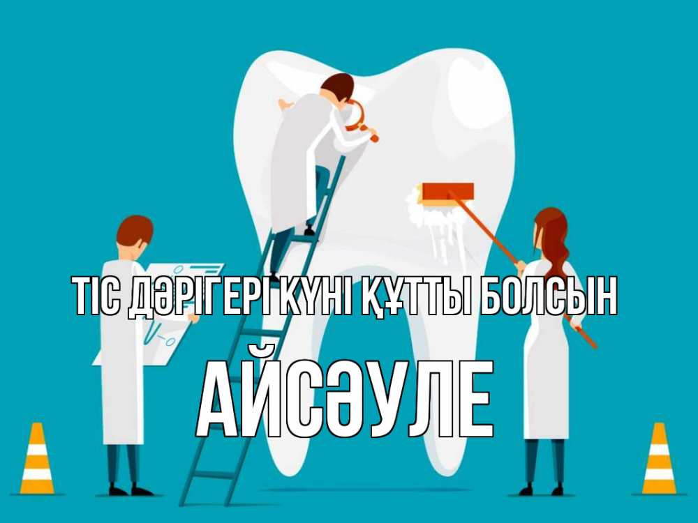 Күн сайын ашық хат с именем, АЙСӘУЛЕ Тіс дәрігері күні құтты болсын с днем стоматолога Онлайн тегін жүктеп алу тілектері бар керемет карта 