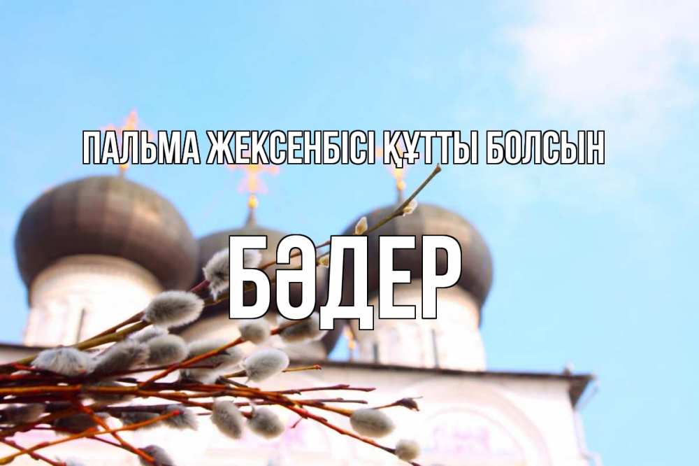 Күн сайын ашық хат с именем, БӘДЕР Пальма жексенбісі құтты болсын верба Онлайн тегін жүктеп алу тілектері бар керемет карта 