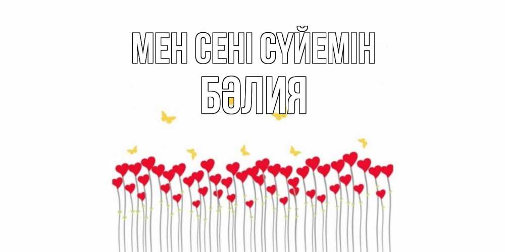 Күн сайын ашық хат с именем, БӘЛИЯ Мен сені сүйемін бабочки,сердечки Онлайн тегін жүктеп алу тілектері бар керемет карта 