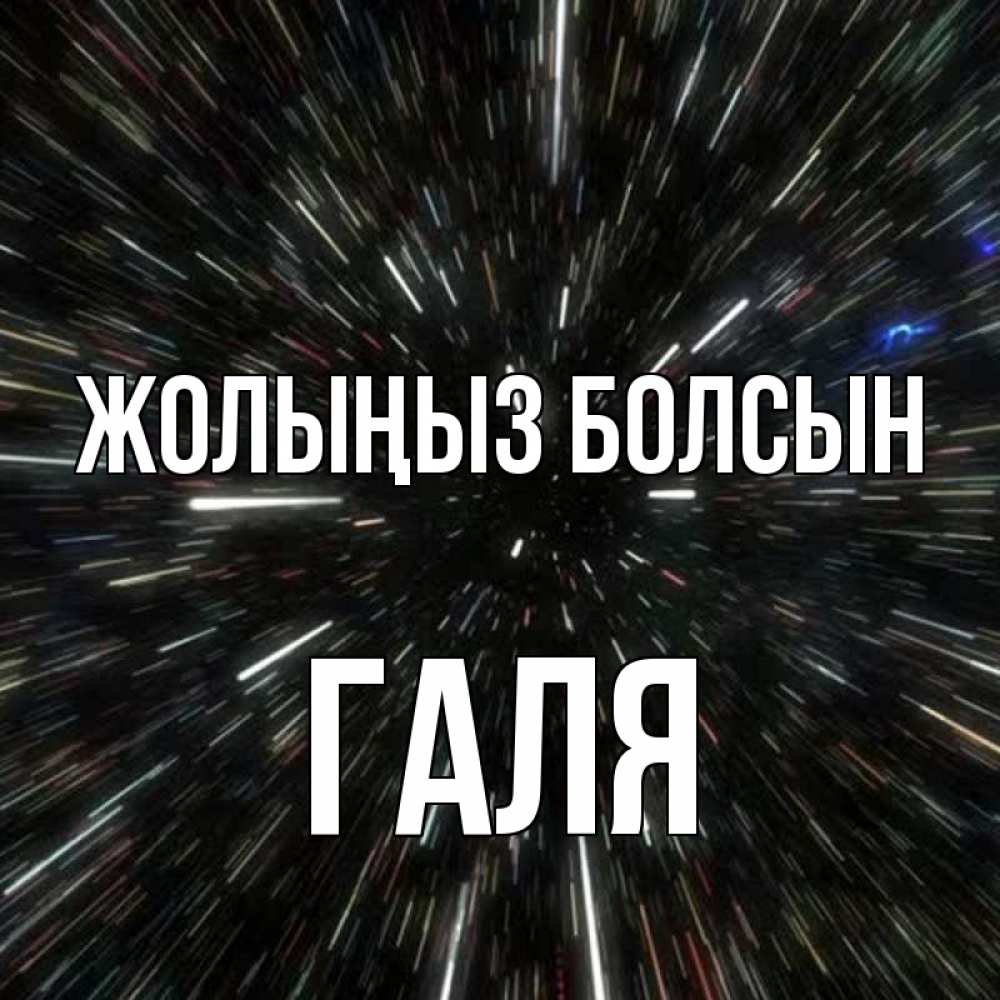 Күн сайын ашық хат с именем, Галя Жолыңыз болсын туннель Онлайн тегін жүктеп алу тілектері бар керемет карта 