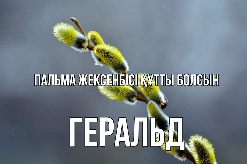 Күн сайын ашық хат с именем, Геральд Пальма жексенбісі құтты болсын верба Онлайн тегін жүктеп алу тілектері бар керемет карта 