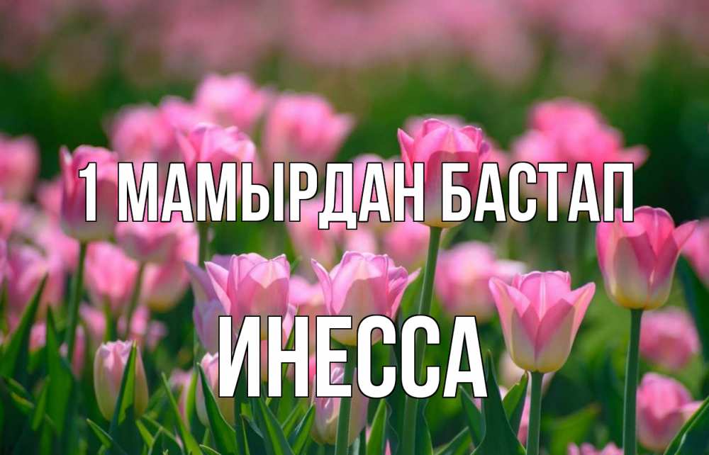 Күн сайын ашық хат с именем, Инесса 1 мамырдан бастап С 1 мая Онлайн тегін жүктеп алу тілектері бар керемет карта 