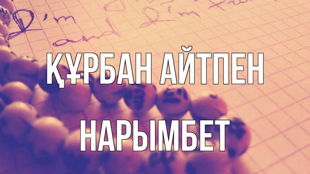 Күн сайын ашық хат с именем, Нарымбет Құрбан айтпен четки Онлайн тегін жүктеп алу тілектері бар керемет карта 