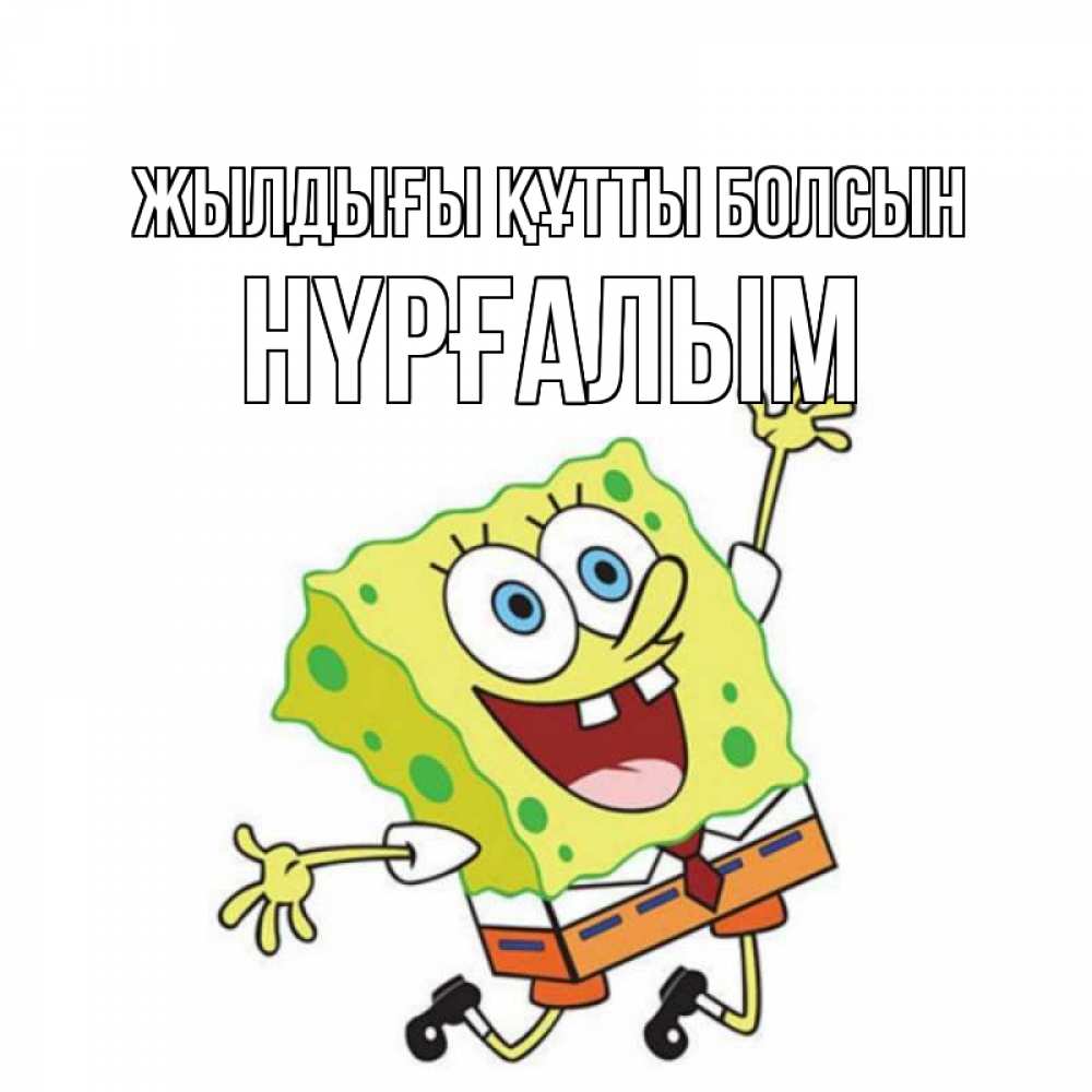 Күн сайын ашық хат с именем, НҮРҒАЛЫМ Жылдығы құтты болсын губка боб Онлайн тегін жүктеп алу тілектері бар керемет карта 