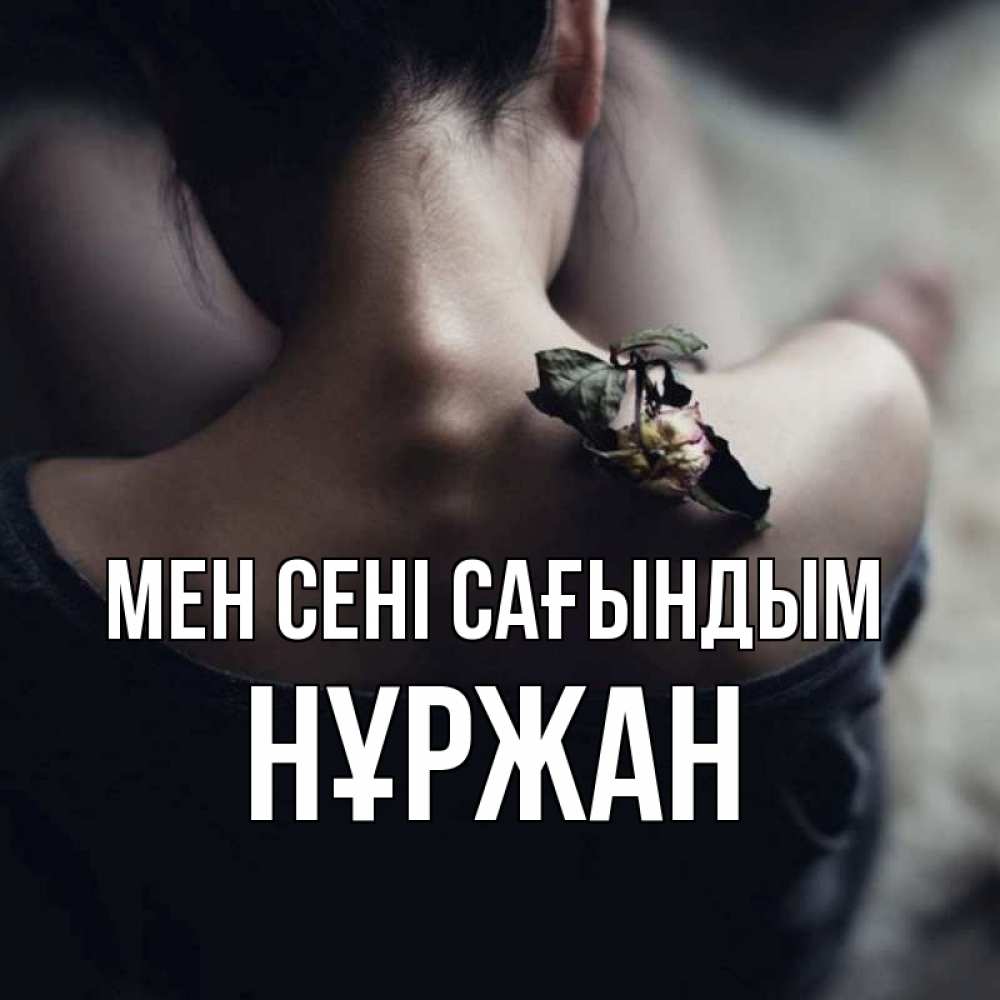 Күн сайын ашық хат с именем, НҰРЖАН Мен сені сағындым засох цветок Онлайн тегін жүктеп алу тілектері бар керемет карта 