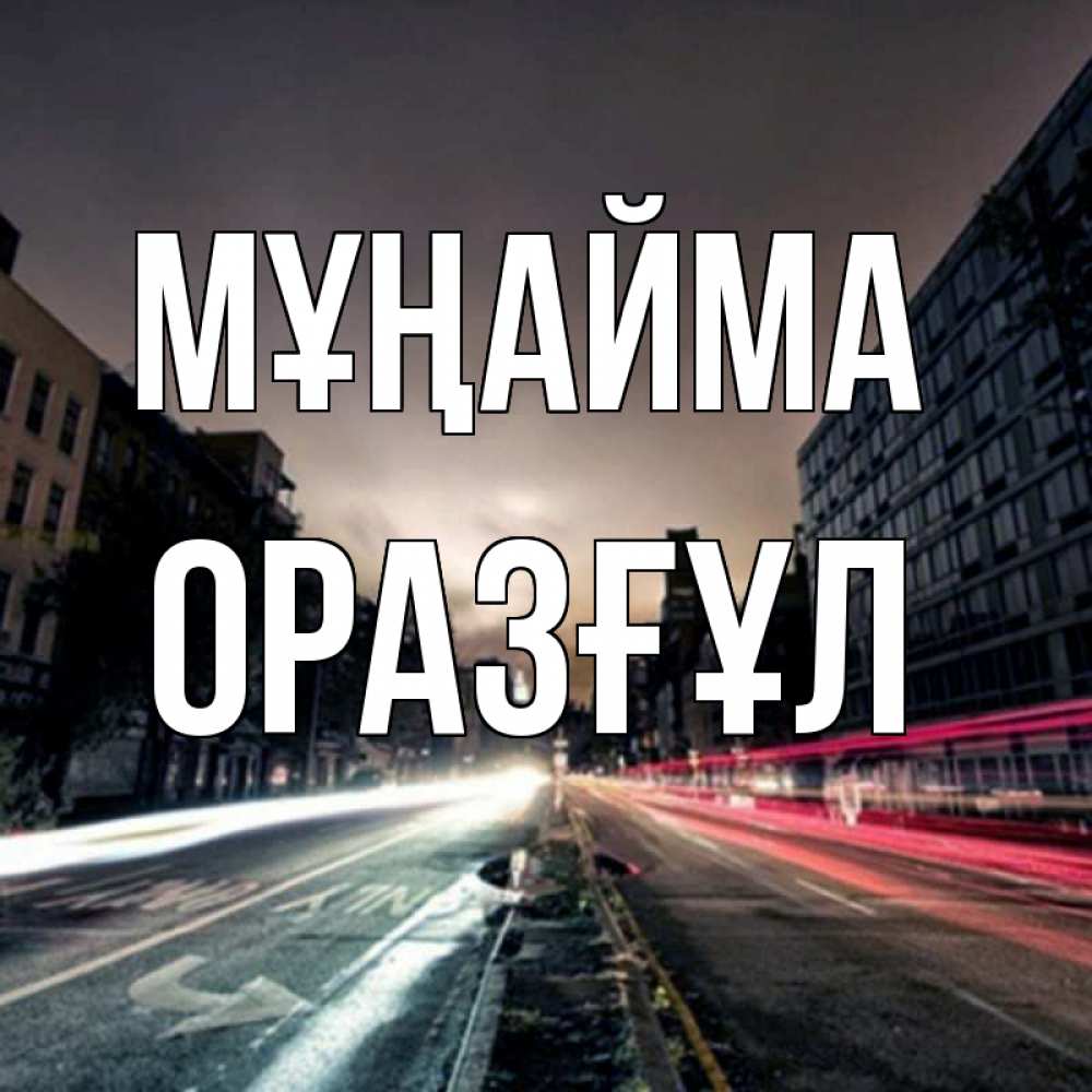 Күн сайын ашық хат с именем, ОРАЗҒҰЛ Мұңайма съемка ночью Онлайн тегін жүктеп алу тілектері бар керемет карта 