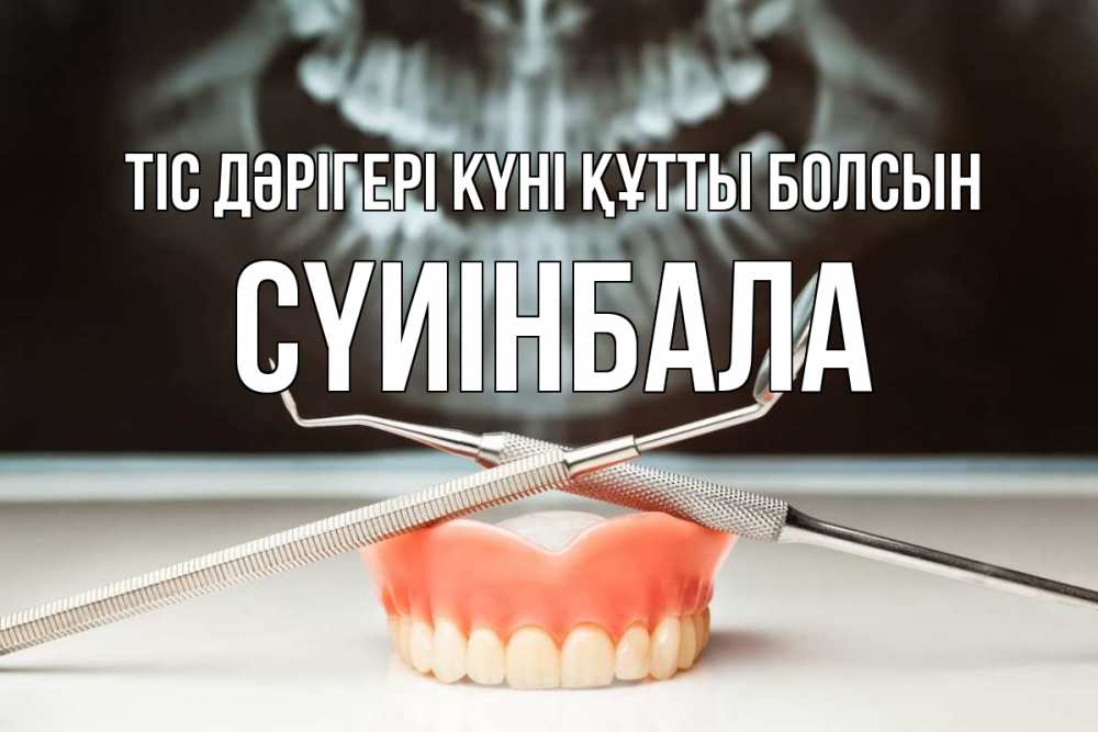 Күн сайын ашық хат с именем, СҮИІНБАЛА Тіс дәрігері күні құтты болсын с днем стоматолога Онлайн тегін жүктеп алу тілектері бар керемет карта 
