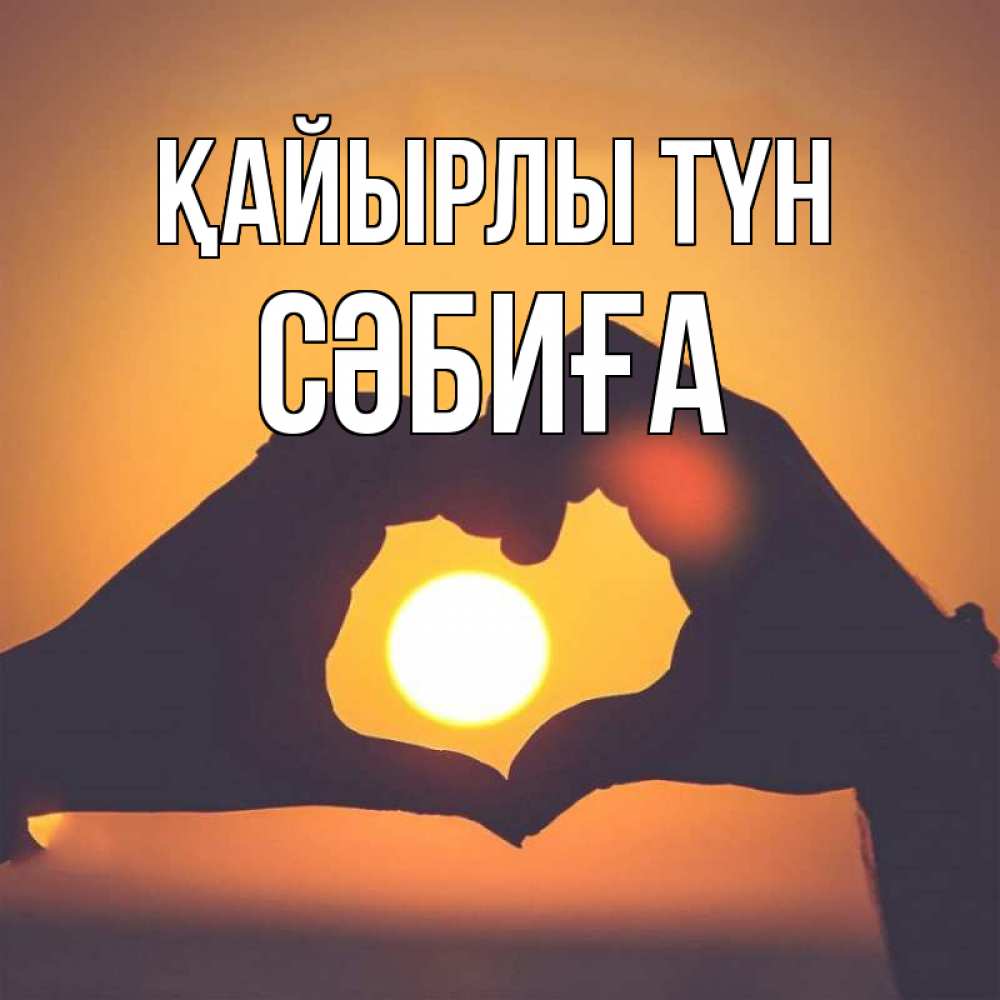 Күн сайын ашық хат с именем, СӘБИҒА Қайырлы түн садится солнце Онлайн тегін жүктеп алу тілектері бар керемет карта 
