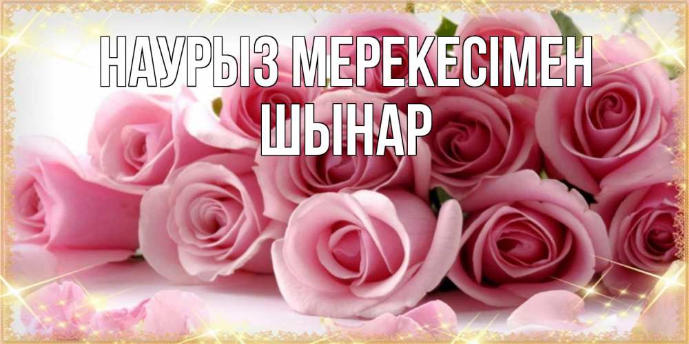 Күн сайын ашық хат с именем, ШЫНАР Наурыз мерекесімен поздравления женщин с праздник весны наурыз Онлайн тегін жүктеп алу тілектері бар керемет карта 
