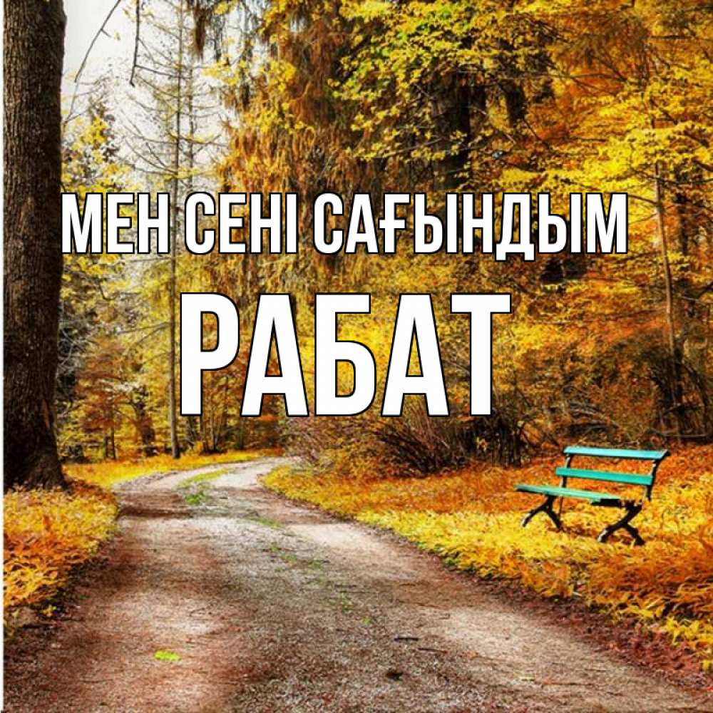 Күн сайын ашық хат с именем, РАБАТ Мен сені сағындым зеленая лавочка и осенний лес Онлайн тегін жүктеп алу тілектері бар керемет карта 