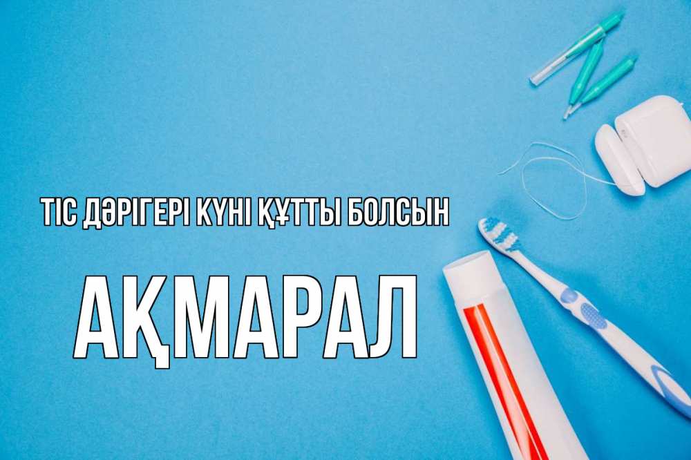 Күн сайын ашық хат с именем, АҚМАРАЛ Тіс дәрігері күні құтты болсын с днем стоматолога Онлайн тегін жүктеп алу тілектері бар керемет карта 
