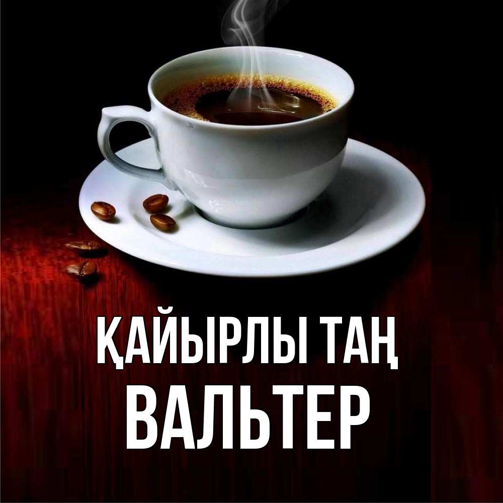 Күн сайын ашық хат с именем, Вальтер Қайырлы таң белая посуда Онлайн тегін жүктеп алу тілектері бар керемет карта 