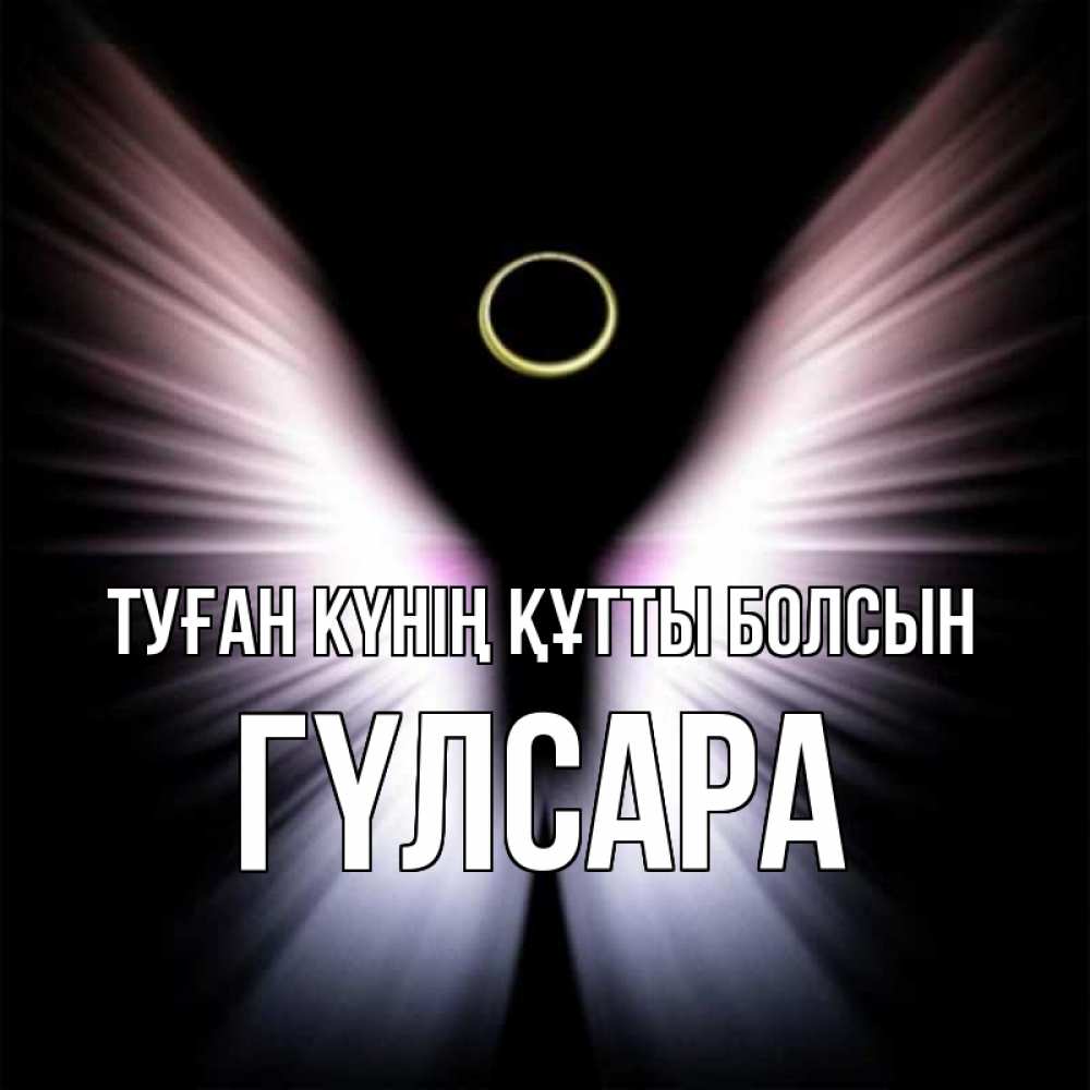 Күн сайын ашық хат с именем, ГҮЛСАРА Туған күнің құтты болсын ангел из света Онлайн тегін жүктеп алу тілектері бар керемет карта 