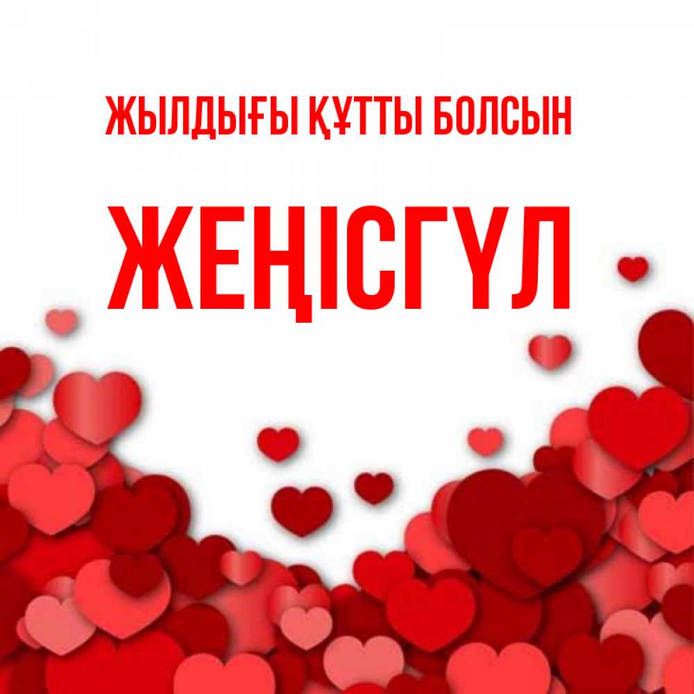 Күн сайын ашық хат с именем, ЖЕҢІСГҮЛ Жылдығы құтты болсын много красных сердечек о любви Онлайн тегін жүктеп алу тілектері бар керемет карта 
