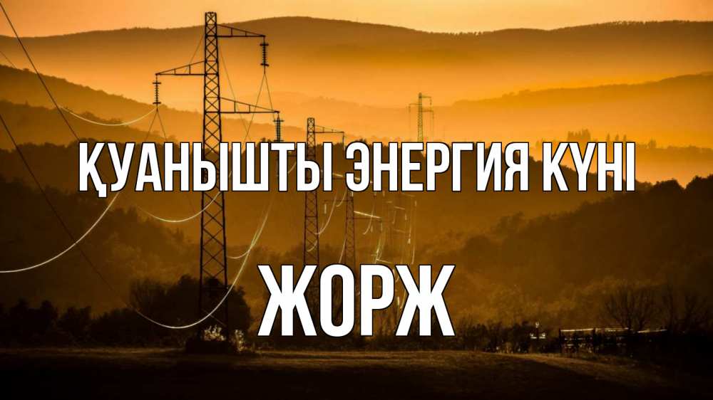 Күн сайын ашық хат с именем, Жорж Қуанышты энергия күні ЛЭП провода горы закат Онлайн тегін жүктеп алу тілектері бар керемет карта 