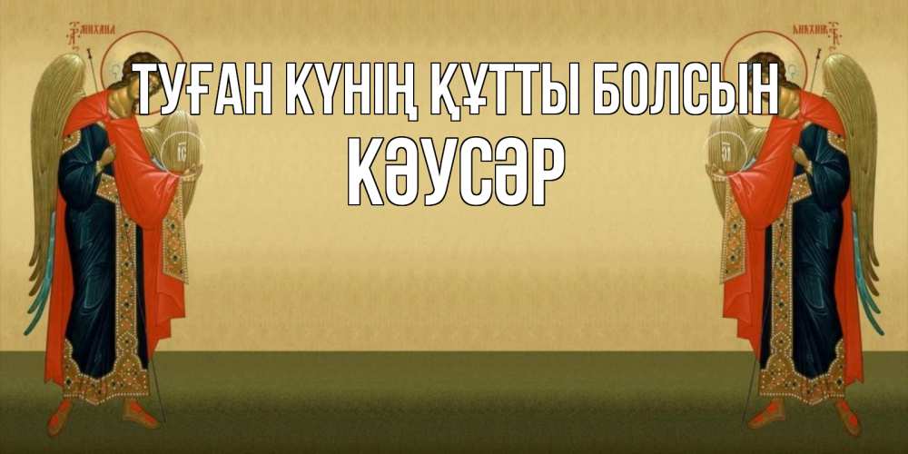 Күн сайын ашық хат с именем, КӘУСӘР Туған күнің құтты болсын христианство, праздники, день ангела Онлайн тегін жүктеп алу тілектері бар керемет карта 