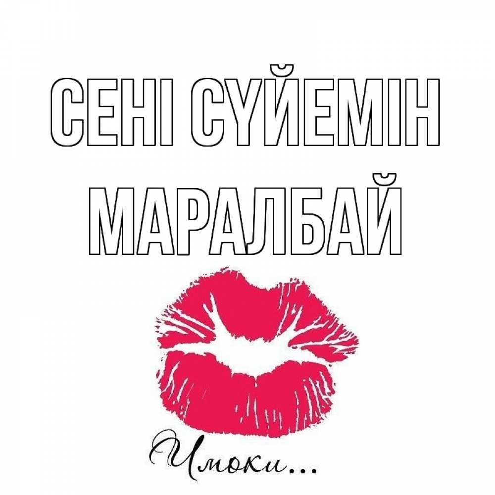 Күн сайын ашық хат с именем, МАРАЛБАЙ Сені сүйемін поцелуй с подписью Онлайн тегін жүктеп алу тілектері бар керемет карта 
