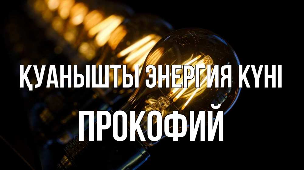 Күн сайын ашық хат с именем, Прокофий Қуанышты энергия күні лампочка Онлайн тегін жүктеп алу тілектері бар керемет карта 