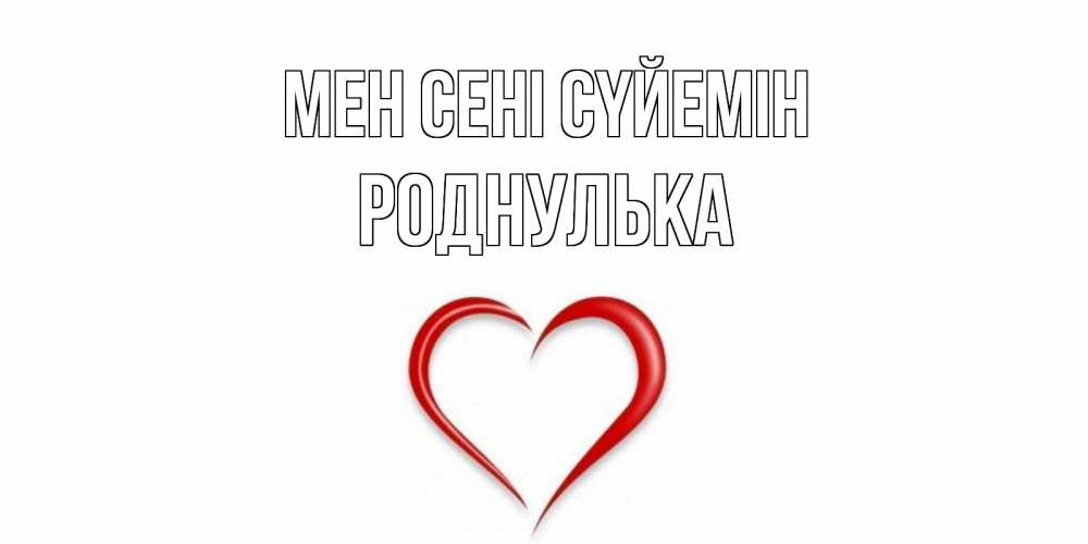 Күн сайын ашық хат с именем, Роднулька Мен сені сүйемін сердце Онлайн тегін жүктеп алу тілектері бар керемет карта 