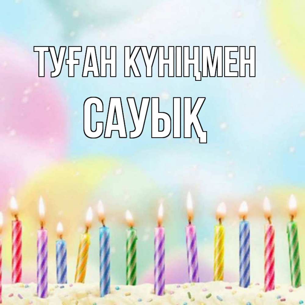 Күн сайын ашық хат с именем, САУЫҚ Туған күніңмен разноцветное Онлайн тегін жүктеп алу тілектері бар керемет карта 