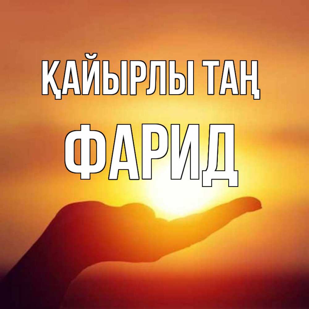 Күн сайын ашық хат с именем, ФАРИД Қайырлы таң ладошка и закат Онлайн тегін жүктеп алу тілектері бар керемет карта 