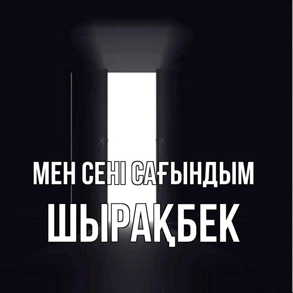 Күн сайын ашық хат с именем, ШЫРАҚБЕК Мен сені сағындым дверь и свет Онлайн тегін жүктеп алу тілектері бар керемет карта 