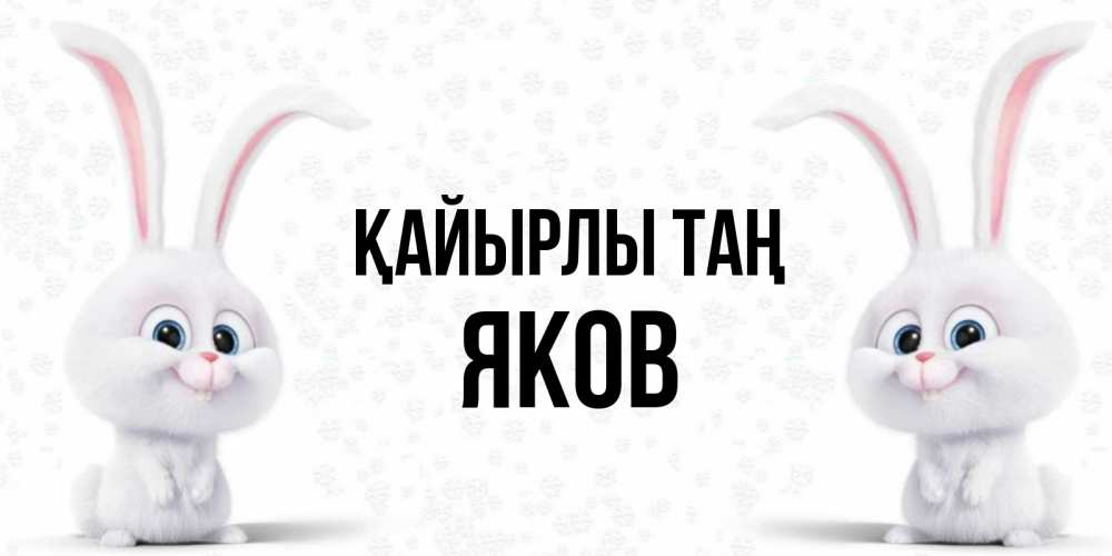 Күн сайын ашық хат с именем, Яков Қайырлы таң кролики с длинными ушками Онлайн тегін жүктеп алу тілектері бар керемет карта 