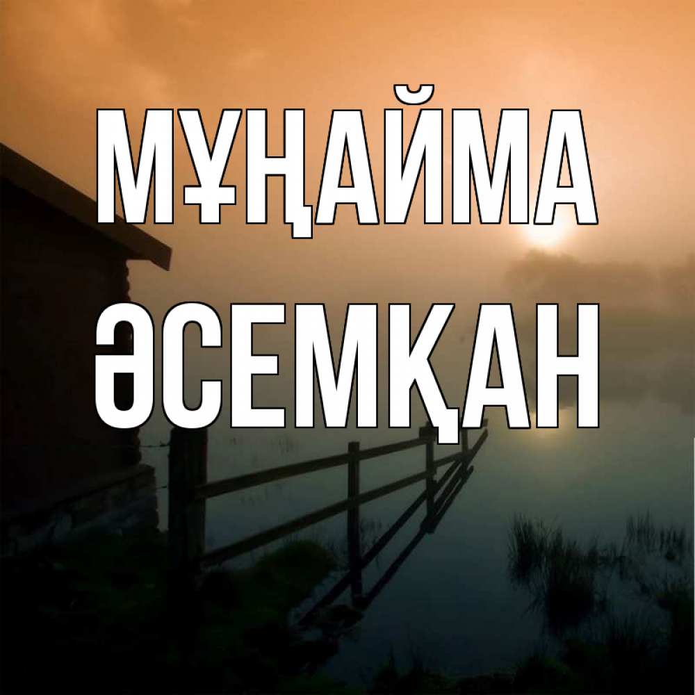 Күн сайын ашық хат с именем, ӘСЕМҚАН Мұңайма дом у озера Онлайн тегін жүктеп алу тілектері бар керемет карта 