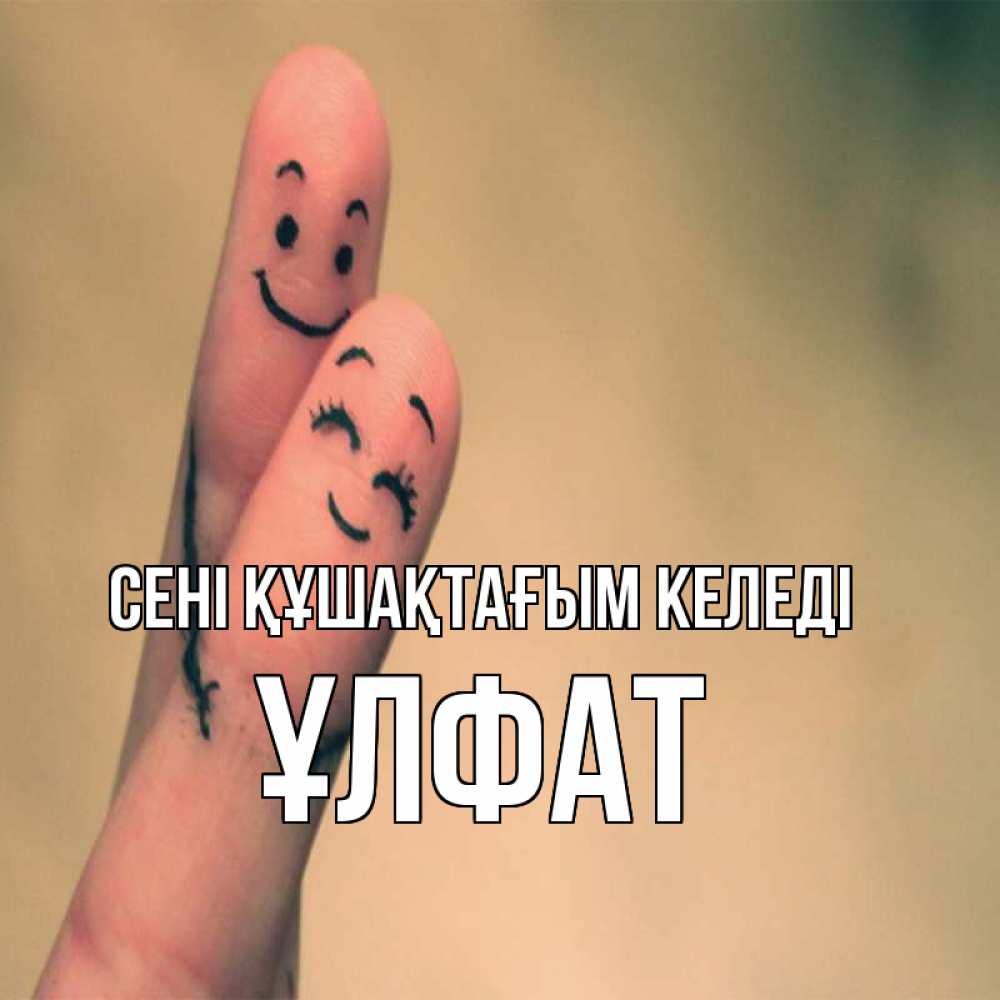 Күн сайын ашық хат с именем, ҰЛФАТ сені құшақтағым келеді рисунок на пальцах Онлайн тегін жүктеп алу тілектері бар керемет карта 