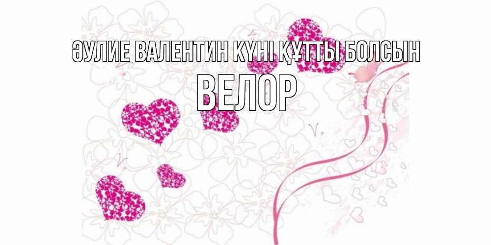 Күн сайын ашық хат с именем, Велор Әулие Валентин күні құтты болсын подписать валентинку именем онлайн к 14 февраля Онлайн тегін жүктеп алу тілектері бар керемет карта 