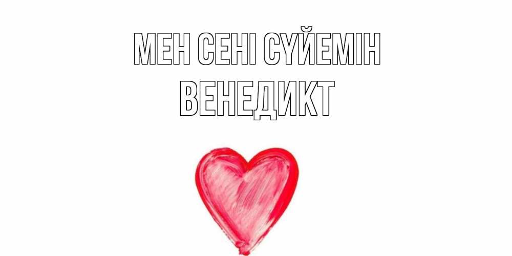 Күн сайын ашық хат с именем, Венедикт Мен сені сүйемін сердце, рисунок Онлайн тегін жүктеп алу тілектері бар керемет карта 