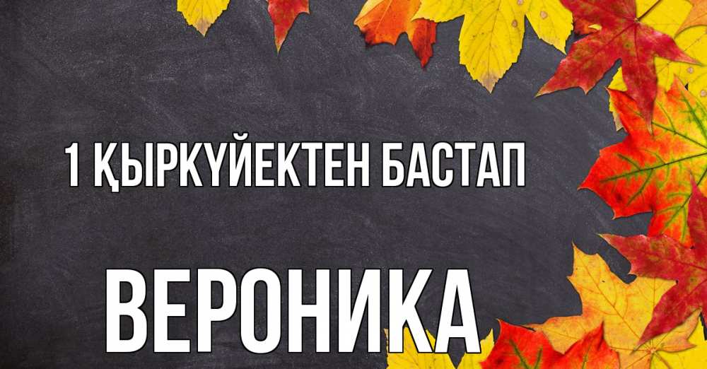 Күн сайын ашық хат с именем, Вероника 1 қыркүйектен бастап с днем знаний Онлайн тегін жүктеп алу тілектері бар керемет карта 