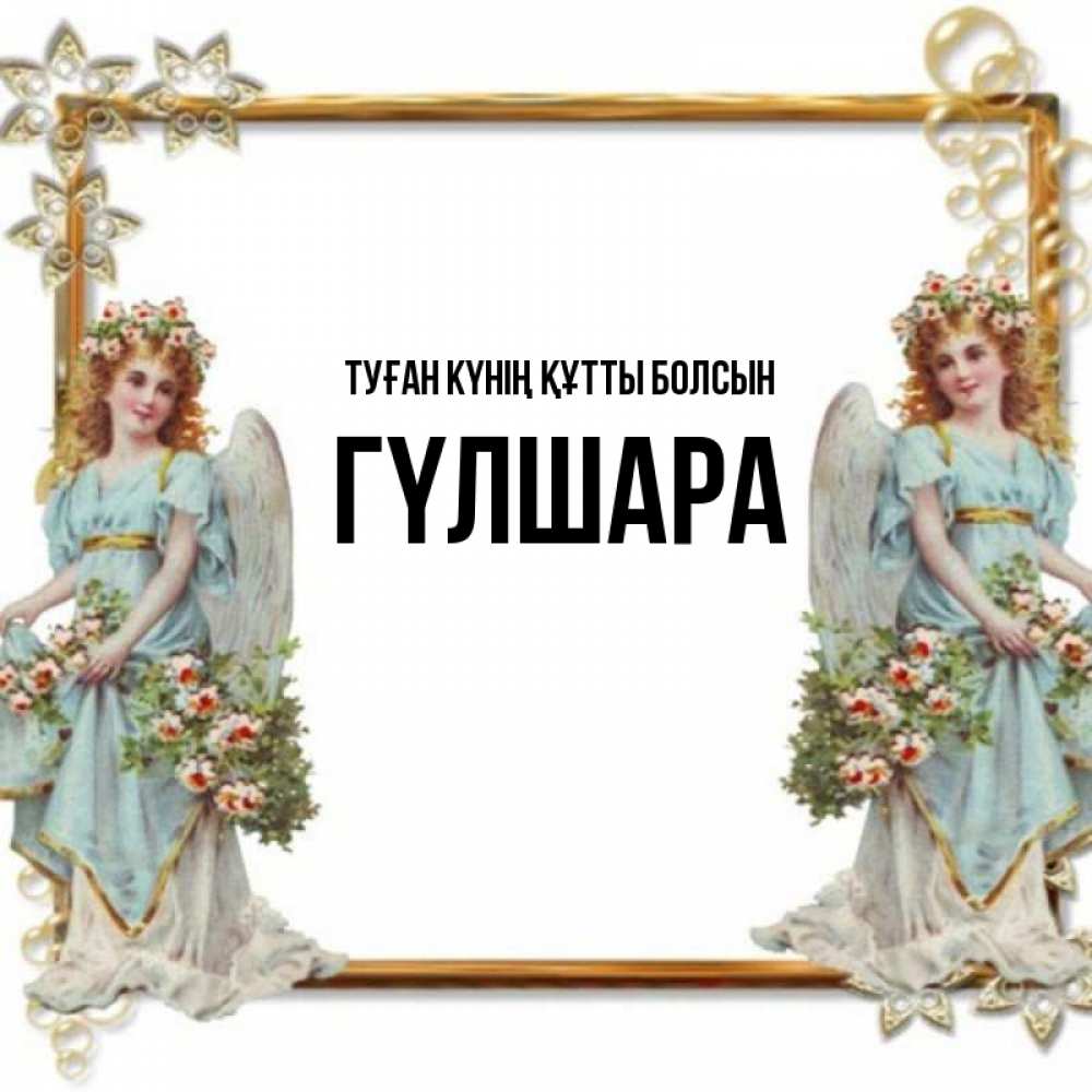 Күн сайын ашық хат с именем, ГҮЛШАРА Туған күнің құтты болсын рамочка из золота и ангелы Онлайн тегін жүктеп алу тілектері бар керемет карта 