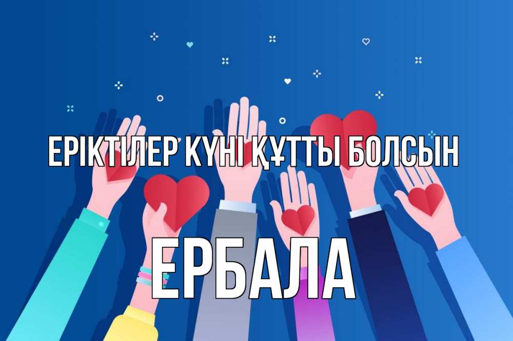Күн сайын ашық хат с именем, Ербала Еріктілер күні құтты болсын С днем волонтера Онлайн тегін жүктеп алу тілектері бар керемет карта 